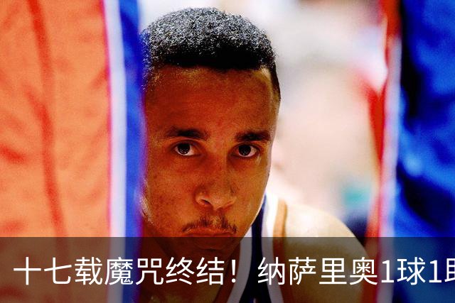 十七载魔咒终结！纳萨里奥1球1助蝴蝶穿花1vs5如梦如幻，钟义浩王国明极限救险！