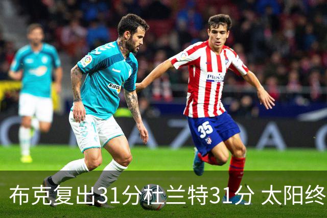 布克复出31分杜兰特31分 太阳终结森林狼7连胜