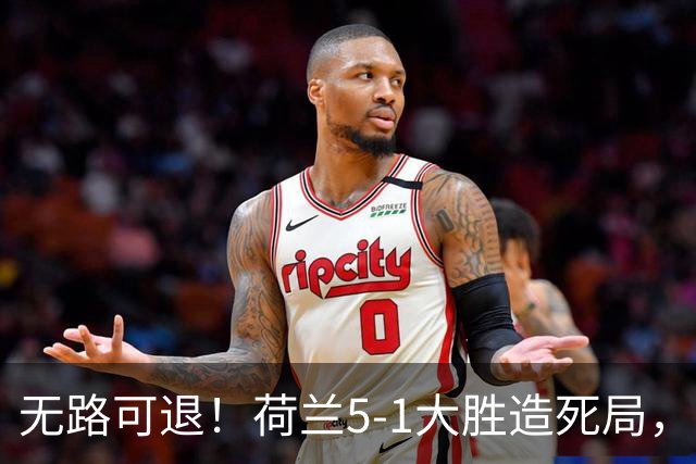 无路可退！荷兰5-1大胜造死局，日本队陷入两头堵绝境：不赢球直接出局