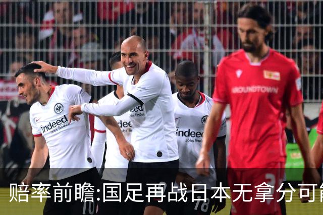 赔率前瞻:国足再战日本无拿分可能 数据一边倒